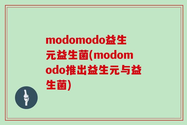 modomodo益生元益生菌(modomodo推出益生元与益生菌)