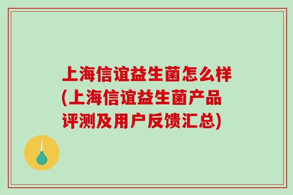 上海信谊益生菌怎么样(上海信谊益生菌产品评测及用户反馈汇总)