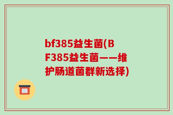 bf385益生菌(BF385益生菌——维护肠道菌群新选择)
