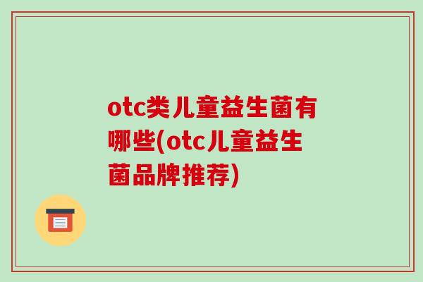 otc类儿童益生菌有哪些(otc儿童益生菌品牌推荐)