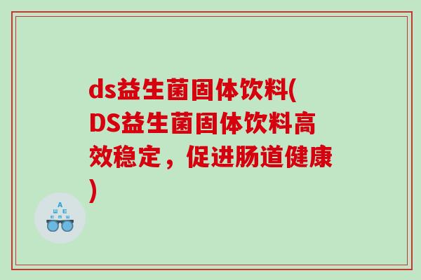 ds益生菌固体饮料(DS益生菌固体饮料高效稳定，促进肠道健康)