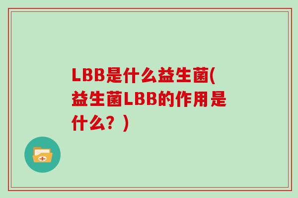 LBB是什么益生菌(益生菌LBB的作用是什么？)