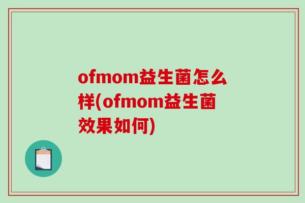 ofmom益生菌怎么样(ofmom益生菌效果如何)