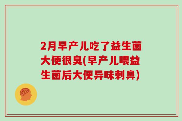 2月早产儿吃了益生菌大便很臭(早产儿喂益生菌后大便异味刺鼻)