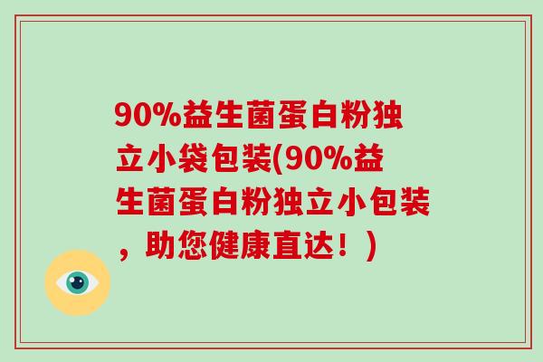 90%益生菌蛋白粉独立小袋包装(90%益生菌蛋白粉独立小包装，助您健康直达！)
