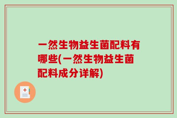 一然生物益生菌配料有哪些(一然生物益生菌配料成分详解)