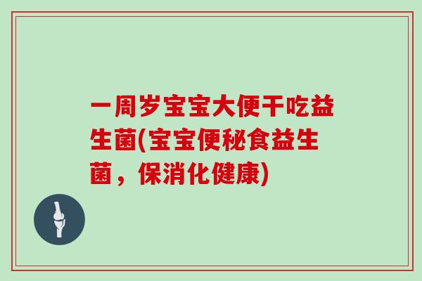一周岁宝宝大便干吃益生菌(宝宝便秘食益生菌，保消化健康)