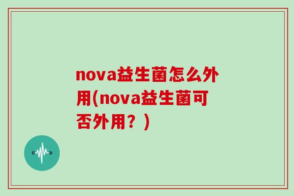 nova益生菌怎么外用(nova益生菌可否外用？)