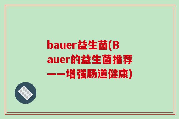 bauer益生菌(Bauer的益生菌推荐——增强肠道健康)