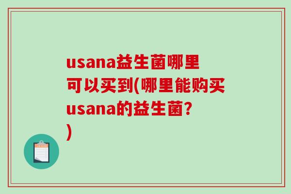 usana益生菌哪里可以买到(哪里能购买usana的益生菌？)