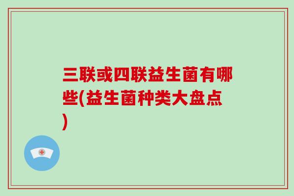 三联或四联益生菌有哪些(益生菌种类大盘点)
