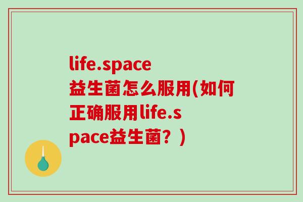 life.space益生菌怎么服用(如何正确服用life.space益生菌？)