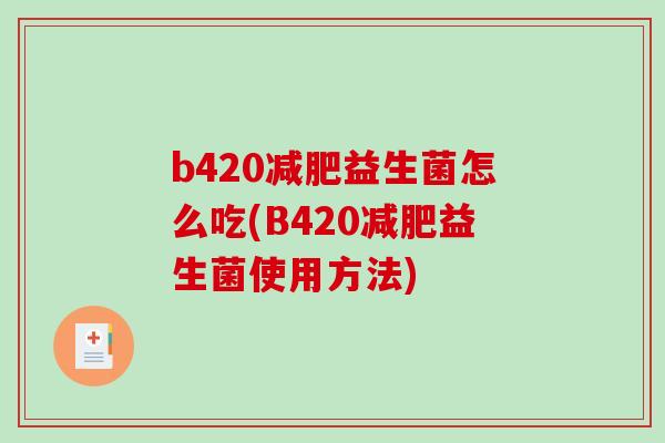 b420益生菌怎么吃(B420益生菌使用方法)