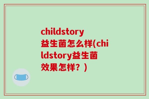 childstory益生菌怎么样(childstory益生菌效果怎样？)