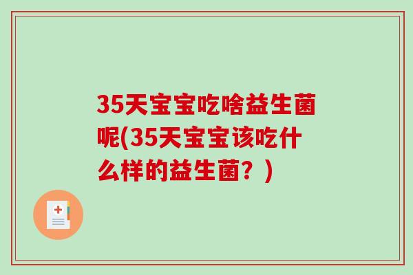 35天宝宝吃啥益生菌呢(35天宝宝该吃什么样的益生菌？)