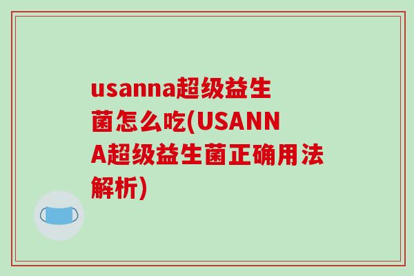 usanna超级益生菌怎么吃(USANNA超级益生菌正确用法解析)