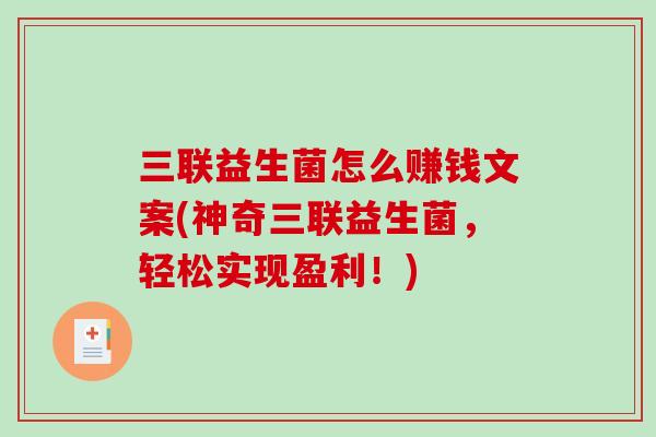 三联益生菌怎么赚钱文案(神奇三联益生菌，轻松实现盈利！)