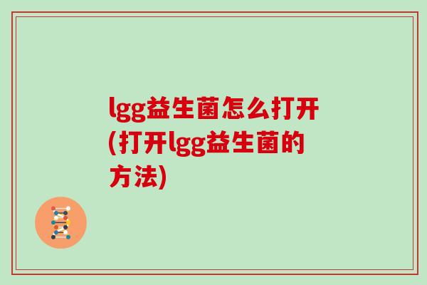 lgg益生菌怎么打开(打开lgg益生菌的方法)