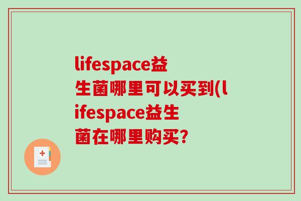 lifespace益生菌哪里可以买到(lifespace益生菌在哪里购买？