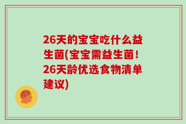 26天的宝宝吃什么益生菌(宝宝需益生菌！26天龄优选食物清单建议)