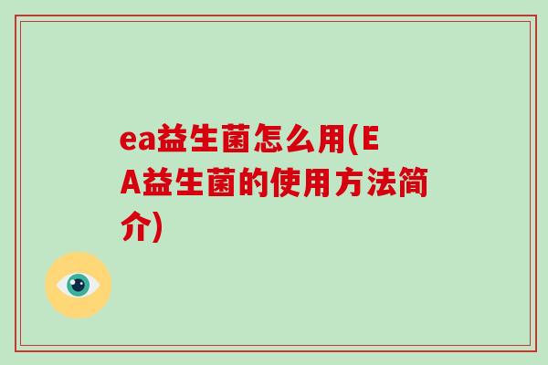 ea益生菌怎么用(EA益生菌的使用方法简介)