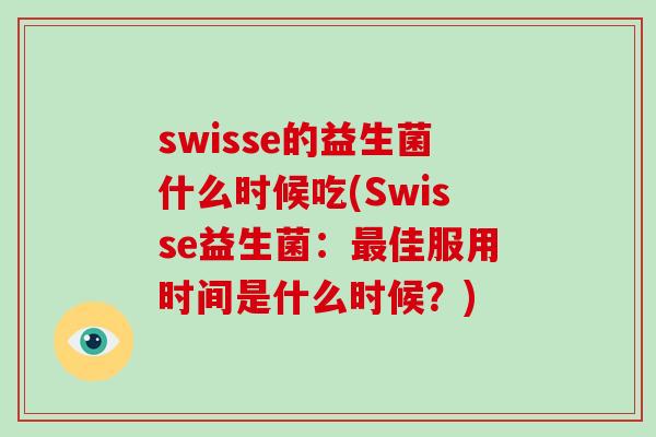 swisse的益生菌什么时候吃(Swisse益生菌：最佳服用时间是什么时候？)