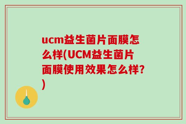 ucm益生菌片面膜怎么样(UCM益生菌片面膜使用效果怎么样？)