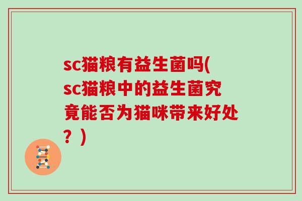 sc猫粮有益生菌吗(sc猫粮中的益生菌究竟能否为猫咪带来好处？)