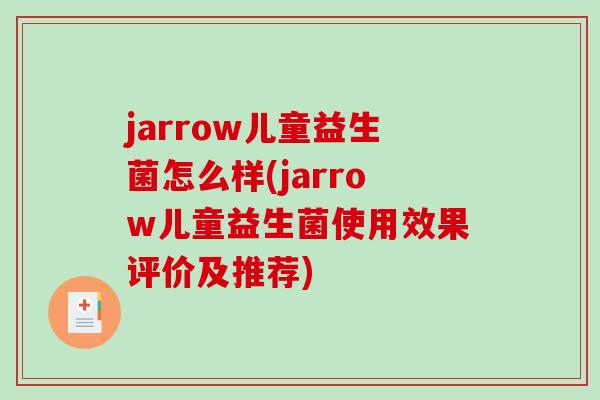 jarrow儿童益生菌怎么样(jarrow儿童益生菌使用效果评价及推荐)