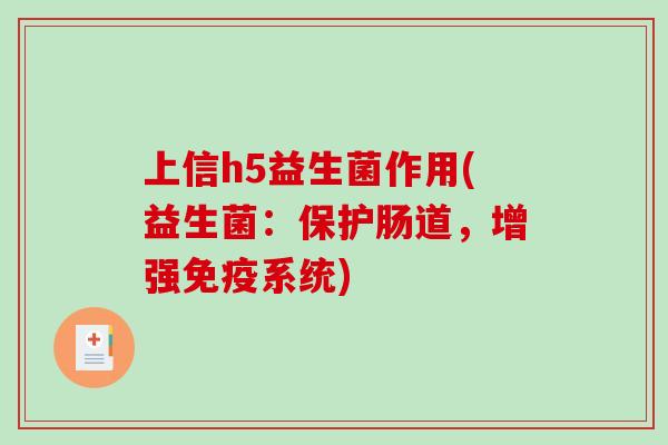 上信h5益生菌作用(益生菌：保护肠道，增强免疫系统)