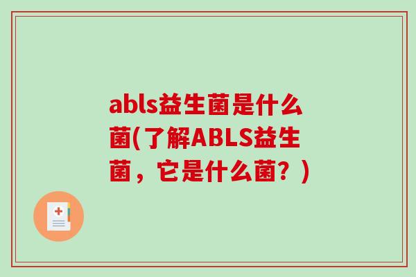 abls益生菌是什么菌(了解ABLS益生菌，它是什么菌？)