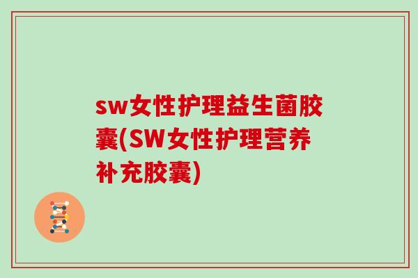 sw女性护理益生菌胶囊(SW女性护理营养补充胶囊)
