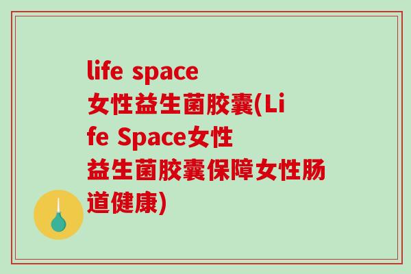 life space女性益生菌胶囊(Life Space女性益生菌胶囊保障女性肠道健康)