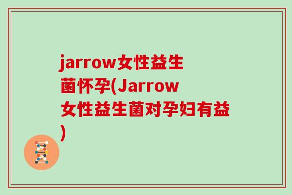 jarrow女性益生菌怀孕(Jarrow女性益生菌对孕妇有益)