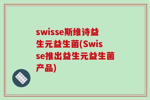 swisse斯维诗益生元益生菌(Swisse推出益生元益生菌产品)