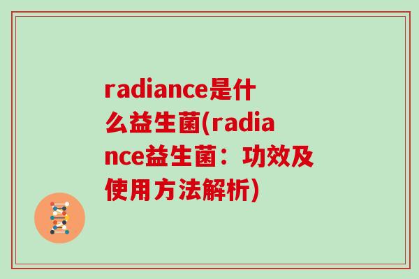 radiance是什么益生菌(radiance益生菌：功效及使用方法解析)