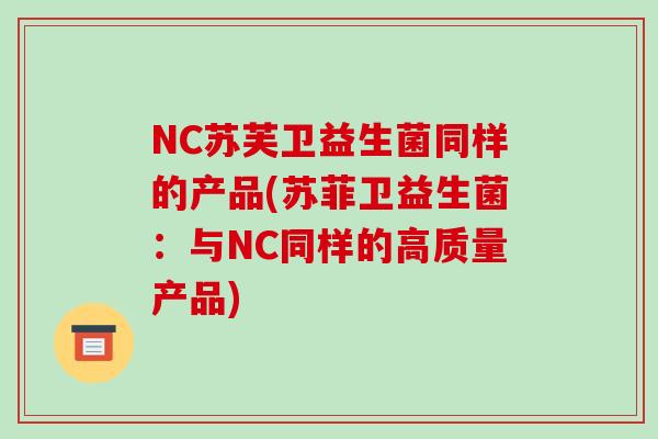 NC苏芙卫益生菌同样的产品(苏菲卫益生菌：与NC同样的高质量产品)
