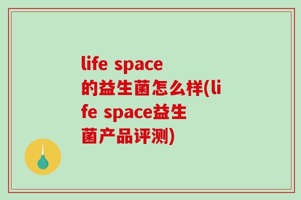 life space的益生菌怎么样(life space益生菌产品评测)