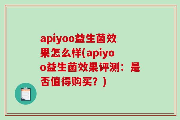 apiyoo益生菌效果怎么样(apiyoo益生菌效果评测：是否值得购买？)