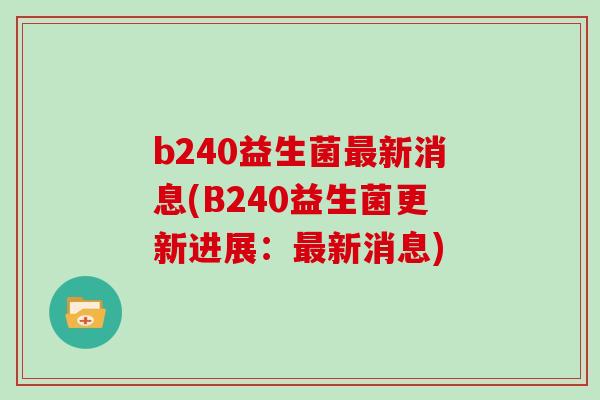 b240益生菌最新消息(B240益生菌更新进展：最新消息)