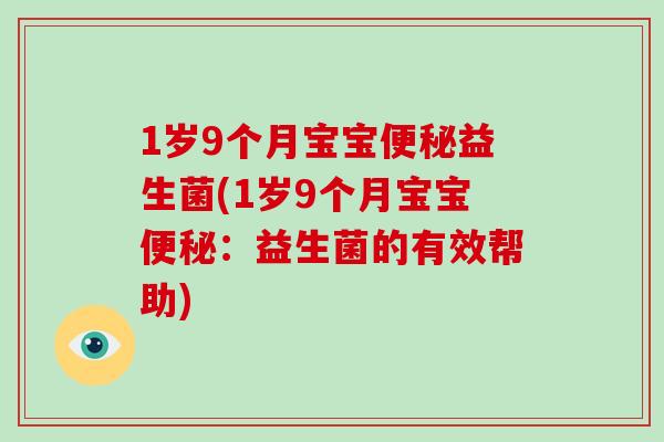 1岁9个月宝宝便秘益生菌(1岁9个月宝宝便秘：益生菌的有效帮助)