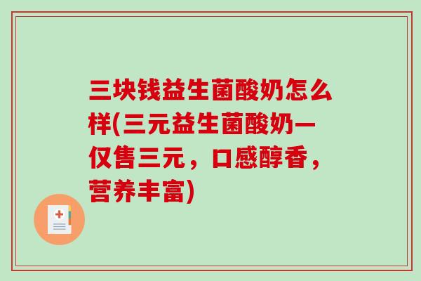 三块钱益生菌酸奶怎么样(三元益生菌酸奶—仅售三元，口感醇香，营养丰富)