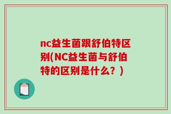 nc益生菌跟舒伯特区别(NC益生菌与舒伯特的区别是什么？)