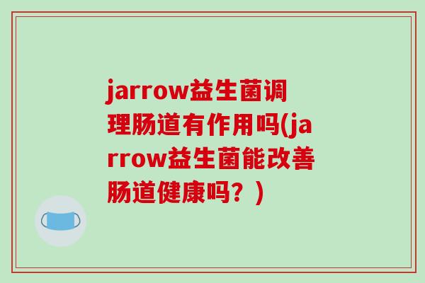jarrow益生菌调理肠道有作用吗(jarrow益生菌能改善肠道健康吗？)
