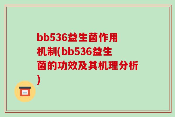 bb536益生菌作用机制(bb536益生菌的功效及其机理分析)