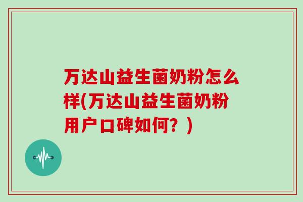 万达山益生菌奶粉怎么样(万达山益生菌奶粉用户口碑如何？)