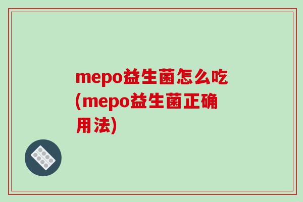 mepo益生菌怎么吃(mepo益生菌正确用法) mepo益生菌怎么吃(mepo益生菌正确用法)