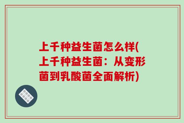 上千种益生菌怎么样(上千种益生菌:从变形菌到乳酸菌全面解析) 上千种益生菌怎么样(上千种益生菌:从变形菌到乳酸菌全面解析)