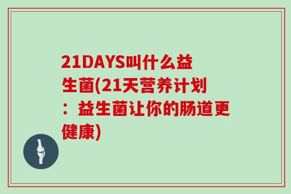 21DAYS叫什么益生菌(21天营养计划：益生菌让你的肠道更健康)