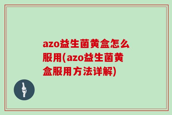azo益生菌黄盒怎么服用(azo益生菌黄盒服用方法详解)